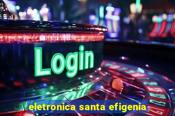 eletronica santa efigenia